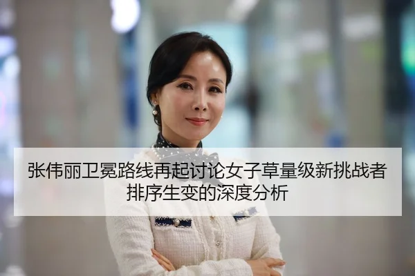 张伟丽卫冕路线再起讨论女子草量级新挑战者排序生变的深度分析 - Kaiyun FIFA WorldCup
